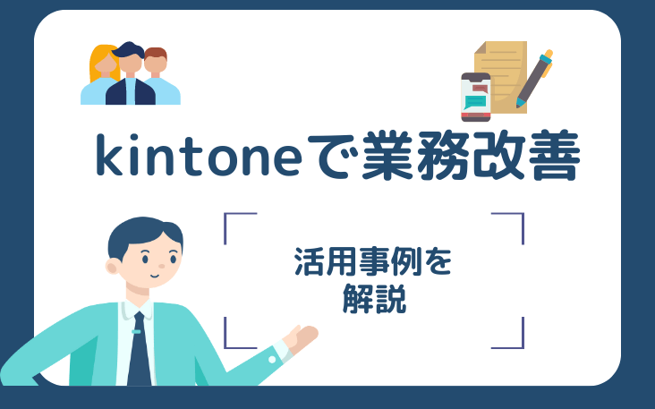 kintoneで業務改善できることは？活用事例とともに解説
