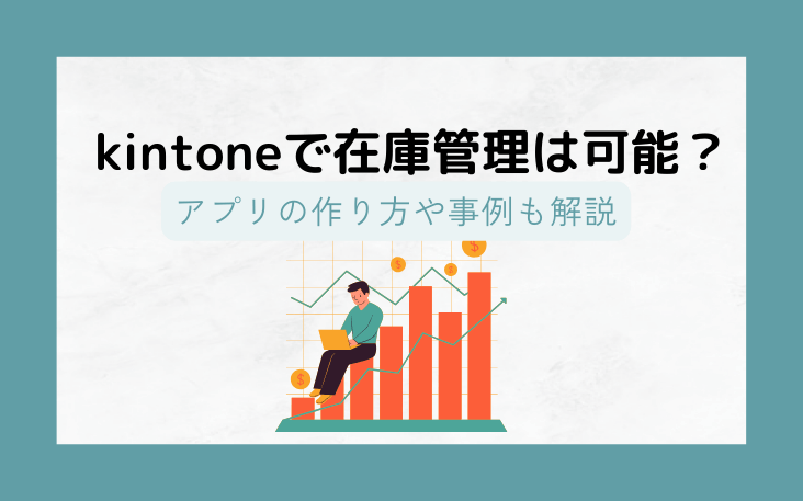 kintoneで在庫管理は可能？アプリの作り方や事例も解説